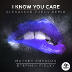 Matvey Emerson & Stephen Ridley I Know You Care (Alexander Popov Remix)