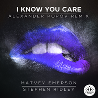Matvey Emerson & Stephen Ridley I Know You Care (Alexander Popov Remix)